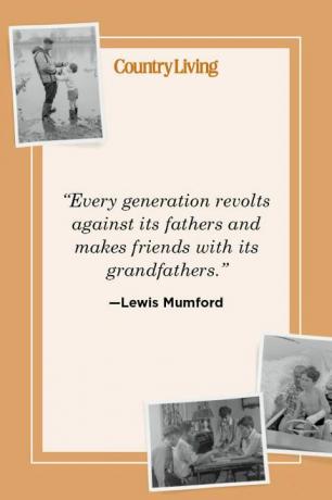 „każde pokolenie buntuje się przeciwko swoim ojcom i zaprzyjaźnia się ze swoimi dziadkami” —lewis mumford